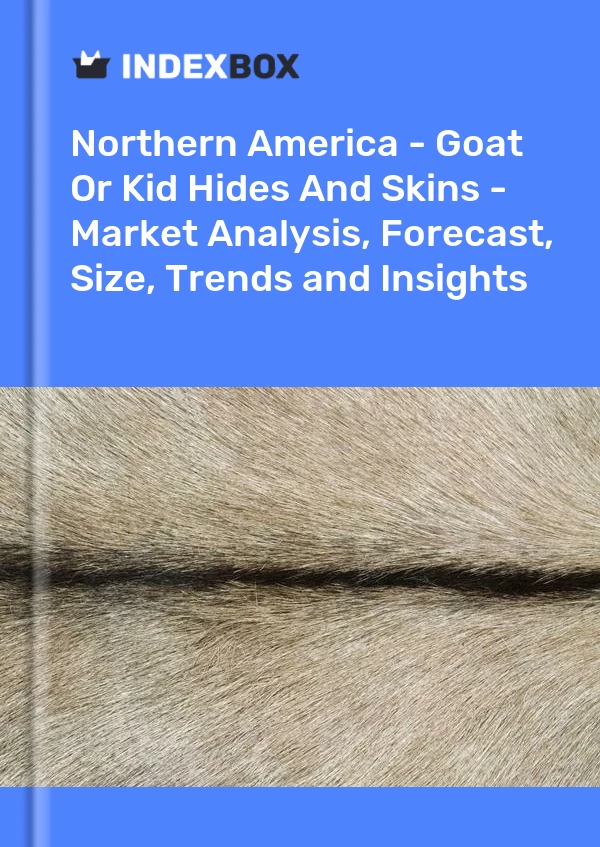 Report Northern America - Goat or Kid Hides and Skins - Market Analysis, Forecast, Size, Trends and Insights for 499$