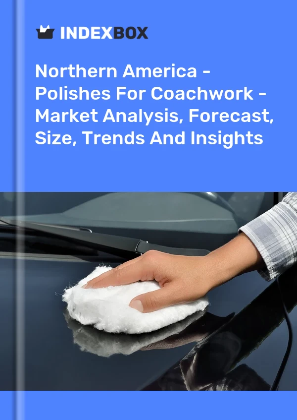 Report Northern America - Polishes for Coachwork - Market Analysis, Forecast, Size, Trends and Insights for 499$