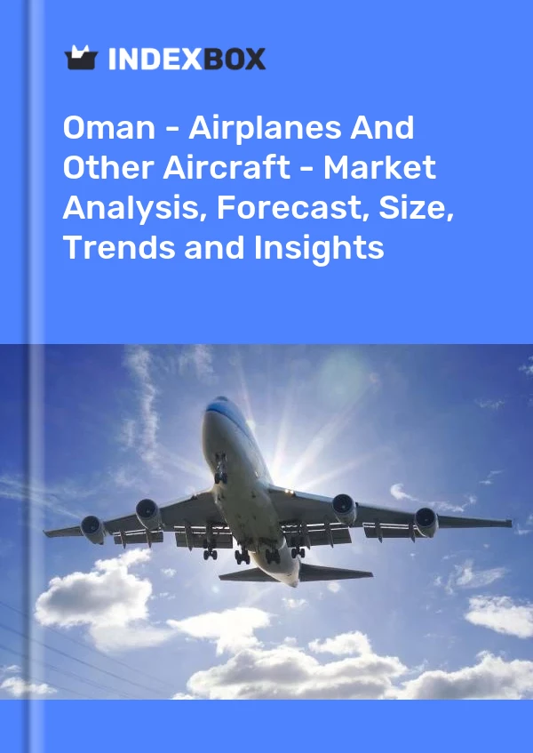 Report Oman - Airplanes and Other Aircraft - Market Analysis, Forecast, Size, Trends and Insights for 499$