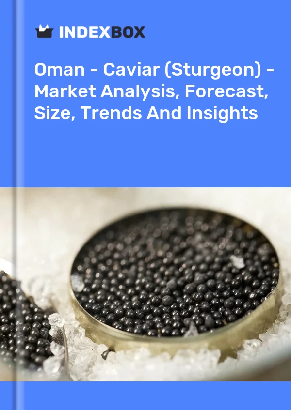 Report Oman - Caviar (Sturgeon) - Market Analysis, Forecast, Size, Trends and Insights for 499$