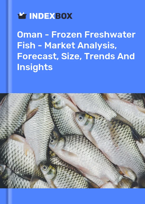 Report Oman - Frozen Freshwater Fish - Market Analysis, Forecast, Size, Trends and Insights for 499$