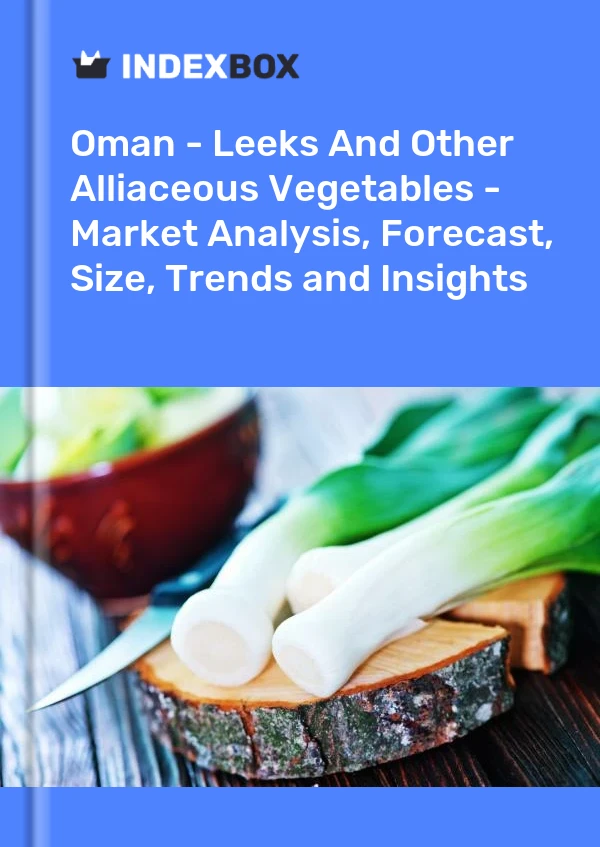 Oman - Leeks And Other Alliaceous Vegetables - Market Analysis, Forecast, Size, Trends and Insights