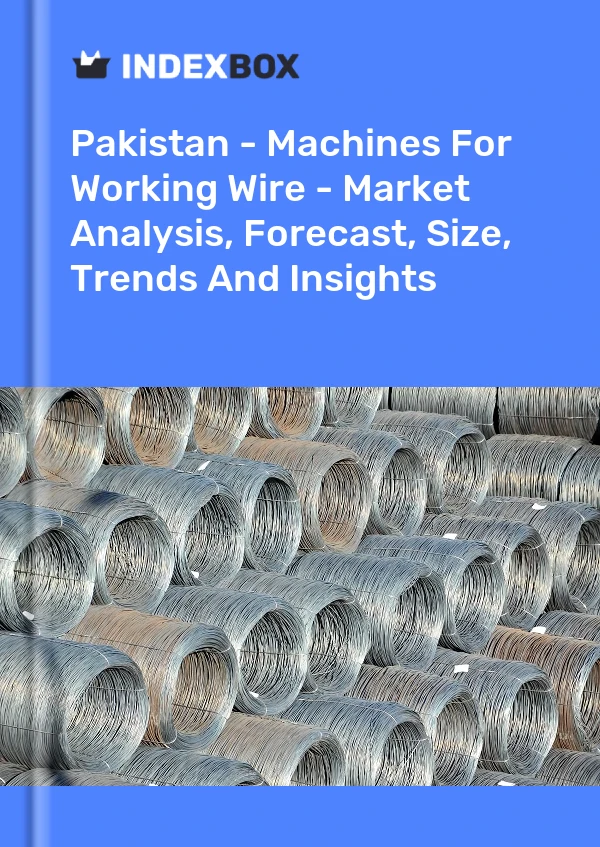 Pakistan - Machines For Working Wire - Market Analysis, Forecast, Size, Trends And Insights
