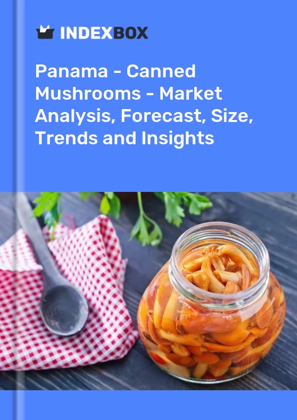 Report Panama - Canned Mushrooms - Market Analysis, Forecast, Size, Trends and Insights for 499$