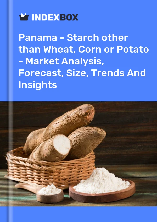 Panama - Starch other than Wheat, Corn or Potato - Market Analysis, Forecast, Size, Trends And Insights