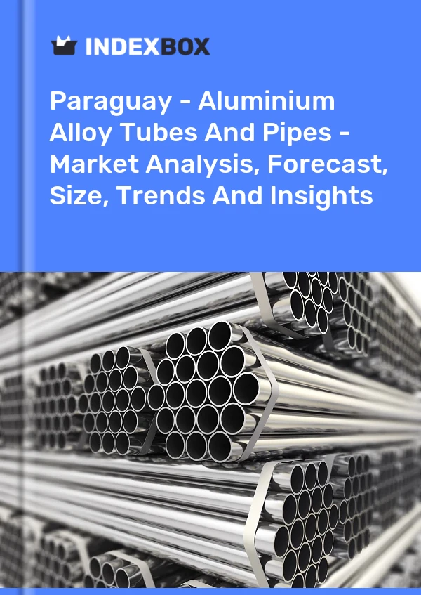 Report Paraguay - Aluminium Alloy Tubes and Pipes - Market Analysis, Forecast, Size, Trends and Insights for 499$