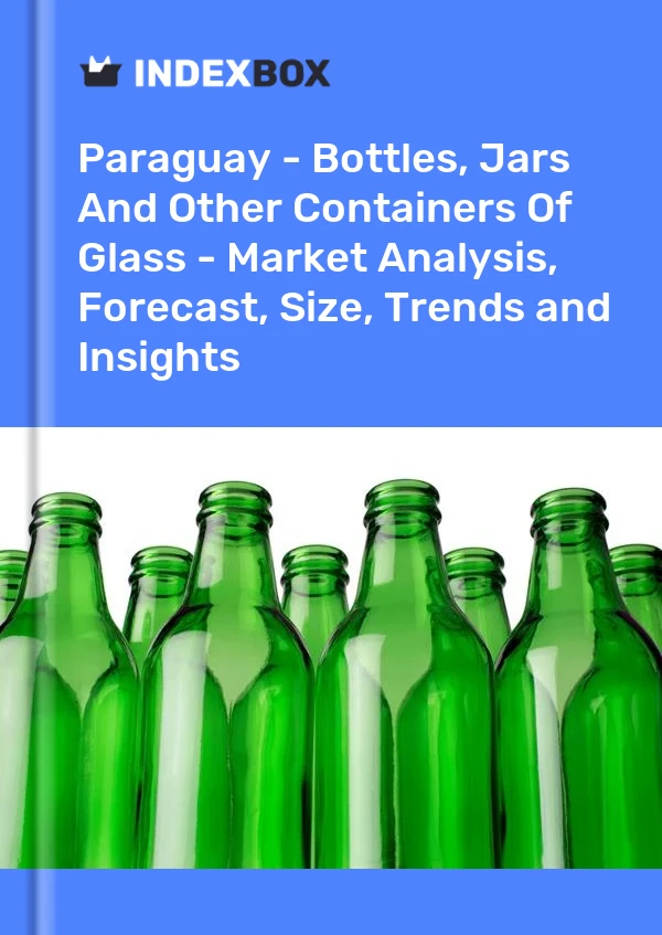 Paraguay - Bottles, Jars And Other Containers Of Glass - Market Analysis, Forecast, Size, Trends and Insights