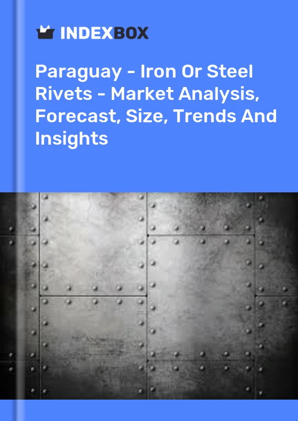 Paraguay - Iron Or Steel Rivets - Market Analysis, Forecast, Size, Trends And Insights