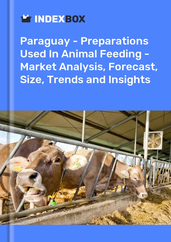 Paraguay - Preparations Used In Animal Feeding - Market Analysis, Forecast, Size, Trends and Insights