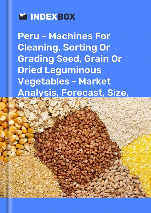 Bildiri Peru - Tohum, Tahıl veya Kuru Baklagil Sebzeleri Temizleme, Ayırma veya Derecelendirme Makineleri - Pazar Analizi, Tahmin, Boyut, Eğilimler ve Öngörüler for 499$