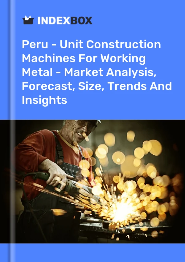 Bildiri Peru - Metal İşleme İçin Birim İnşaat Makineleri - Pazar Analizi, Tahmini, Boyut, Eğilimler ve Öngörüler for 499$