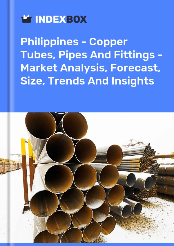 Report Philippines - Copper Tubes, Pipes and Fittings - Market Analysis, Forecast, Size, Trends and Insights for 499$