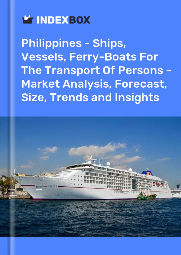 Philippines - Ships, Vessels, Ferry-Boats For The Transport Of Persons - Market Analysis, Forecast, Size, Trends and Insights