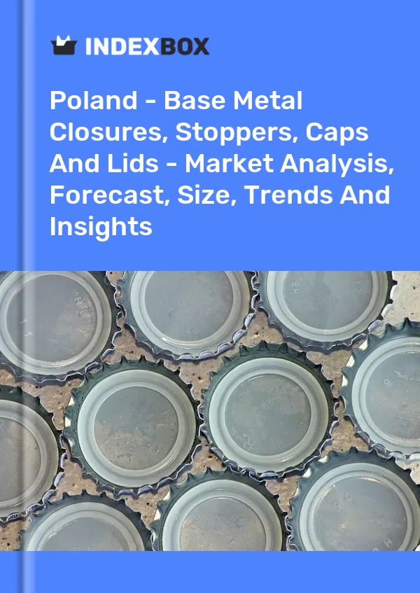 Bildiri Polonya - Baz Metal Kapaklar, Tıpalar, Kapaklar Ve Kapaklar - Pazar Analizi, Tahmin, Boyut, Eğilimler ve Öngörüler for 499$