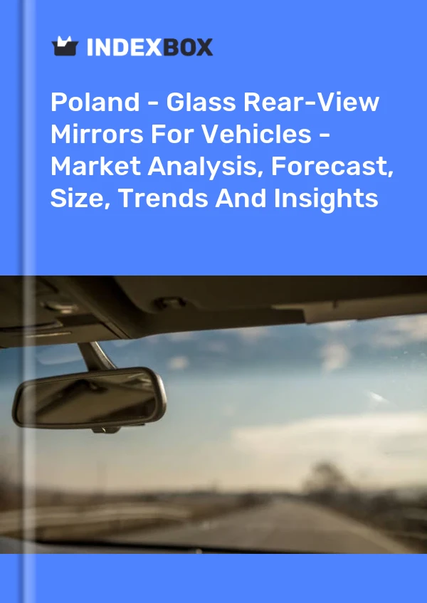 Report Poland - Glass Rear-View Mirrors for Vehicles - Market Analysis, Forecast, Size, Trends and Insights for 499$