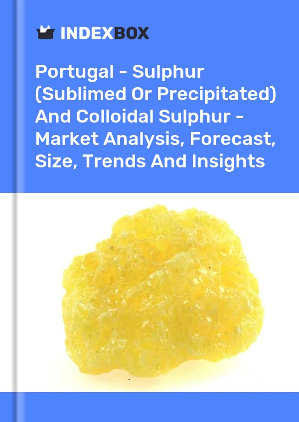 Portugal - Sulphur (Sublimed Or Precipitated) And Colloidal Sulphur - Market Analysis, Forecast, Size, Trends And Insights