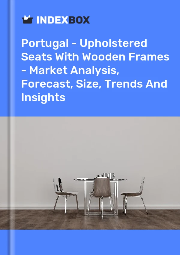 Portugal - Upholstered Seats With Wooden Frames - Market Analysis, Forecast, Size, Trends And Insights