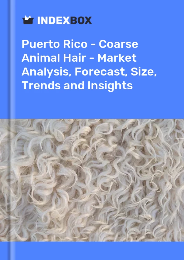 Report Puerto Rico - Coarse Animal Hair - Market Analysis, Forecast, Size, Trends and Insights for 499$