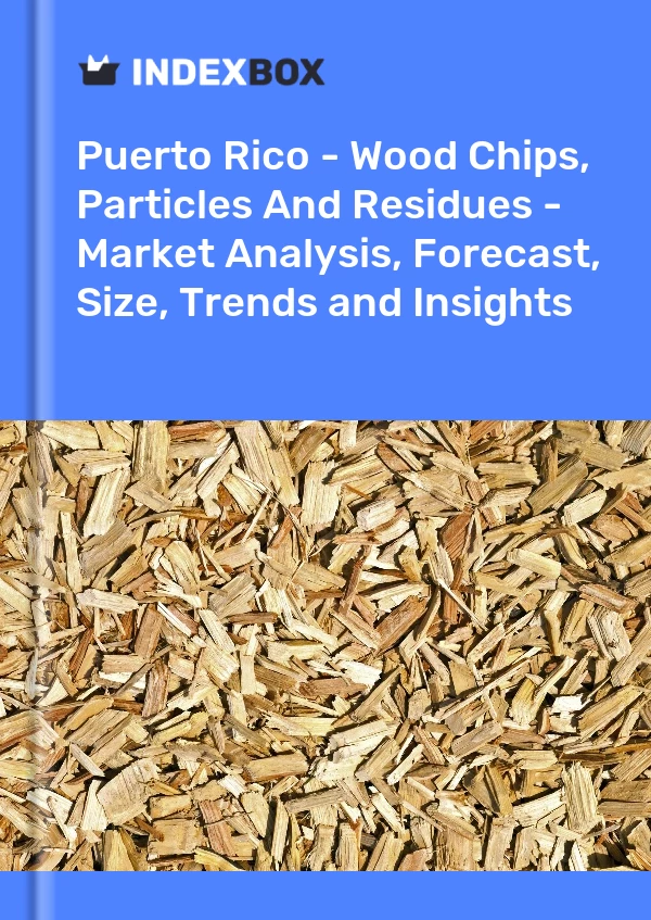 Report Puerto Rico - Wood Chips, Particles and Residues - Market Analysis, Forecast, Size, Trends and Insights for 499$