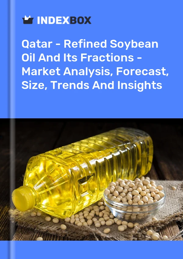 Qatar - Refined Soybean Oil And Its Fractions - Market Analysis, Forecast, Size, Trends And Insights