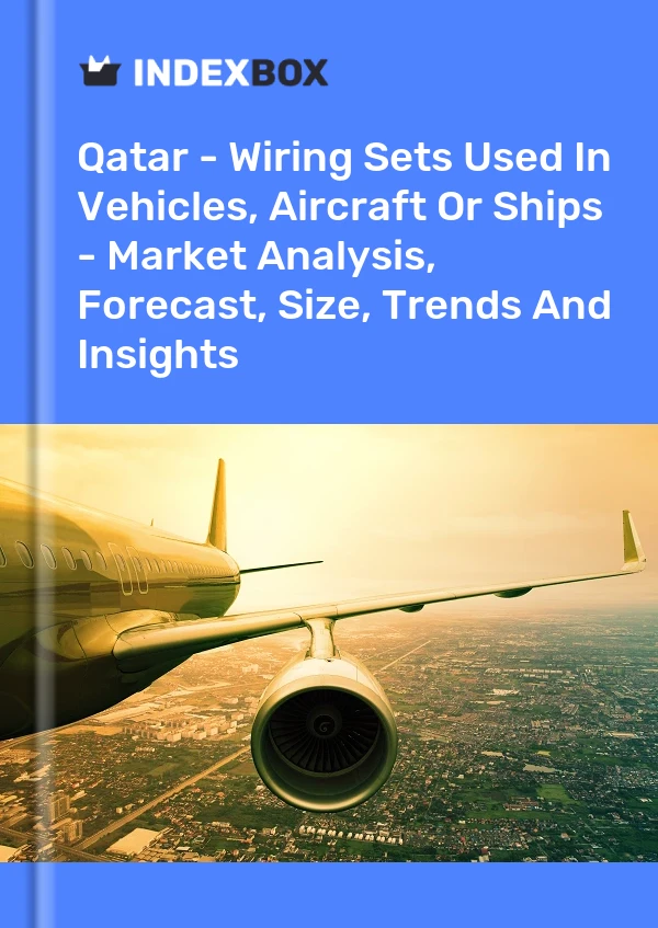 Qatar - Wiring Sets Used In Vehicles, Aircraft Or Ships - Market Analysis, Forecast, Size, Trends And Insights