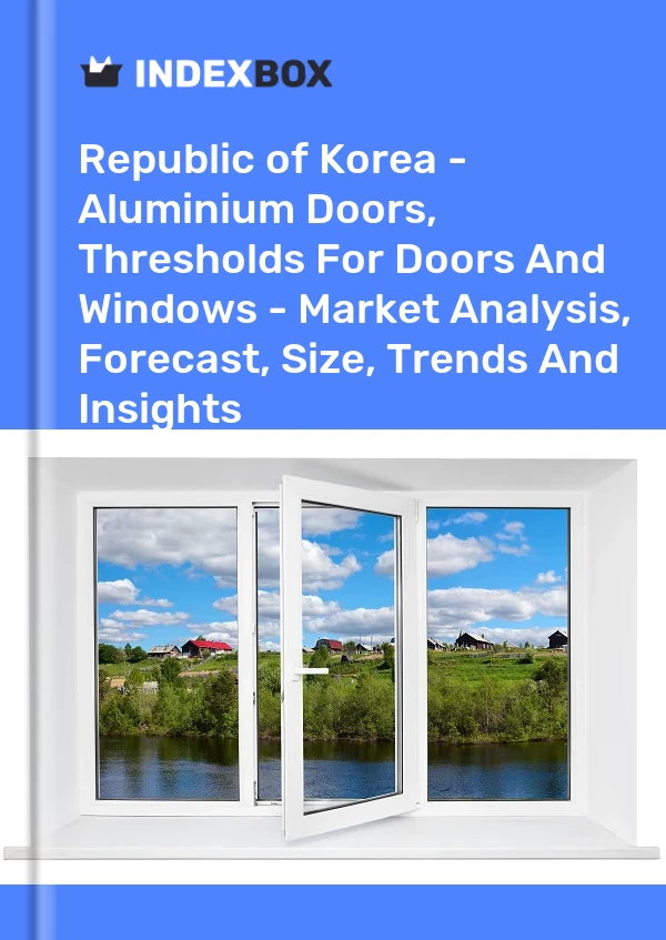 Republic of Korea - Aluminium Doors, Thresholds For Doors And Windows - Market Analysis, Forecast, Size, Trends And Insights