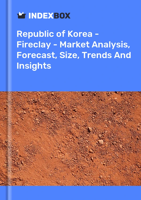 Bildiri Kore Cumhuriyeti - Fireclay - Pazar Analizi, Tahmini, Büyüklüğü, Eğilimler ve Öngörüler for 499$