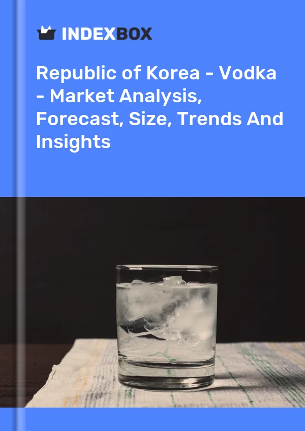 Republic of Korea - Vodka - Market Analysis, Forecast, Size, Trends And Insights