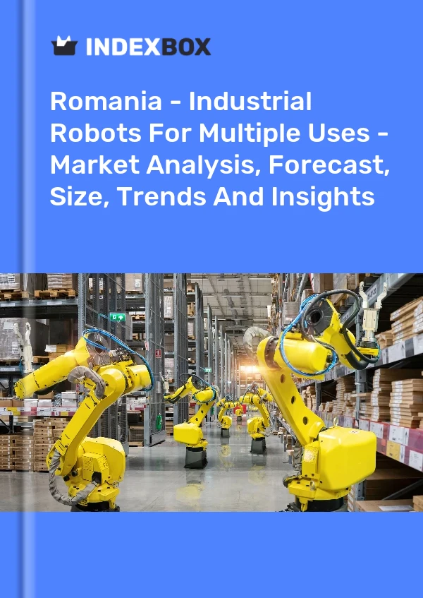 Romania - Industrial Robots For Multiple Uses - Market Analysis, Forecast, Size, Trends And Insights