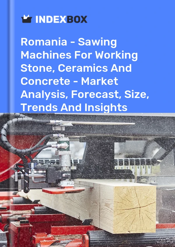 Romania - Sawing Machines For Working Stone, Ceramics And Concrete - Market Analysis, Forecast, Size, Trends And Insights
