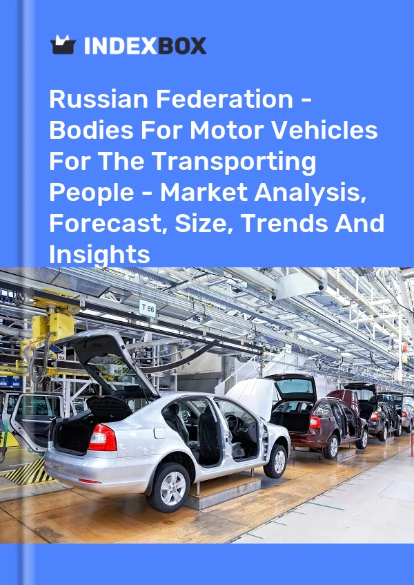 Russian Federation - Bodies For Motor Vehicles For The Transporting People - Market Analysis, Forecast, Size, Trends And Insights