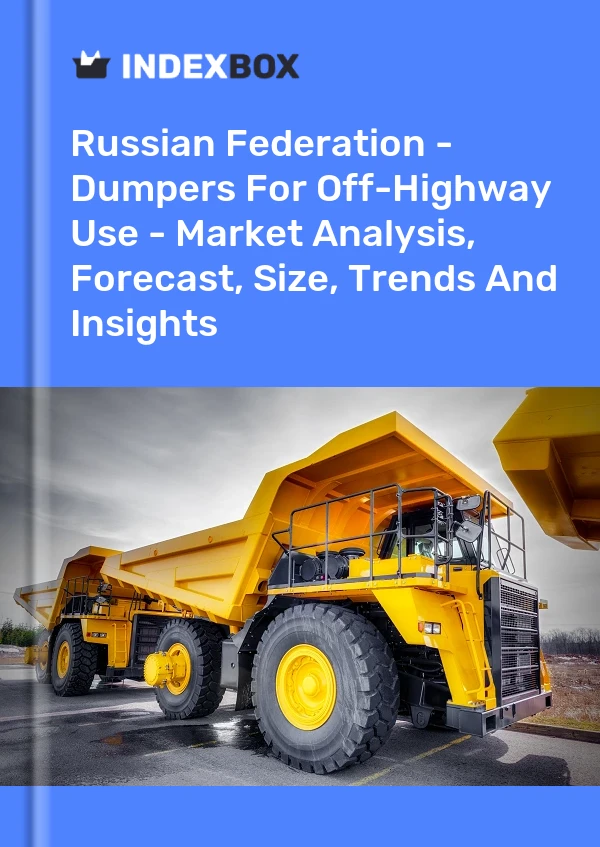 Russian Federation - Dumpers For Off-Highway Use - Market Analysis, Forecast, Size, Trends And Insights