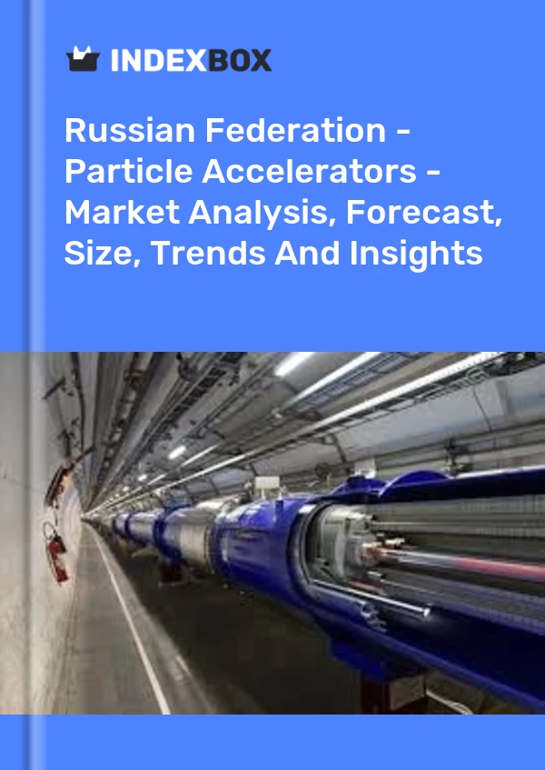 Report Russian Federation - Particle Accelerators - Market Analysis, Forecast, Size, Trends and Insights for 499$