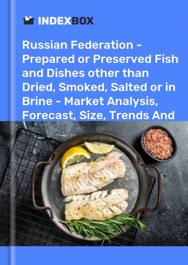 Report Russian Federation - Prepared or Preserved Fish and Dishes other than Dried, Smoked, Salted or in Brine - Market Analysis, Forecast, Size, Trends and Insights for 499$