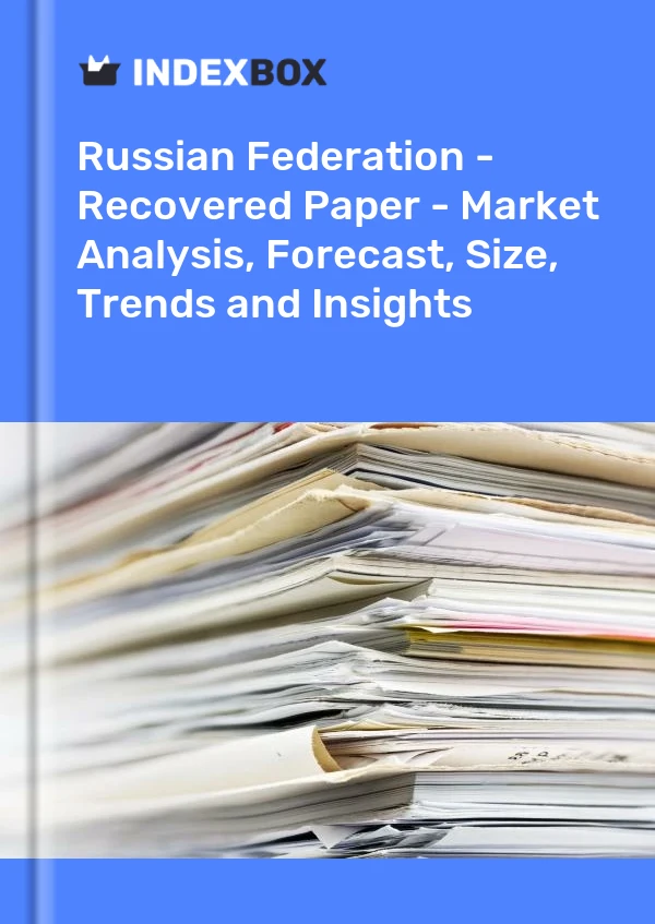 Bildiri Rusya Federasyonu - Kurtarılan Kağıt - Pazar Analizi, Tahmin, Boyut, Eğilimler ve Öngörüler for 499$