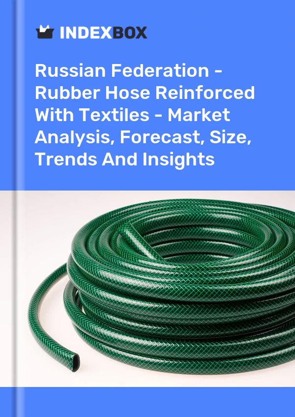 Russian Federation - Rubber Hose Reinforced With Textiles - Market Analysis, Forecast, Size, Trends And Insights