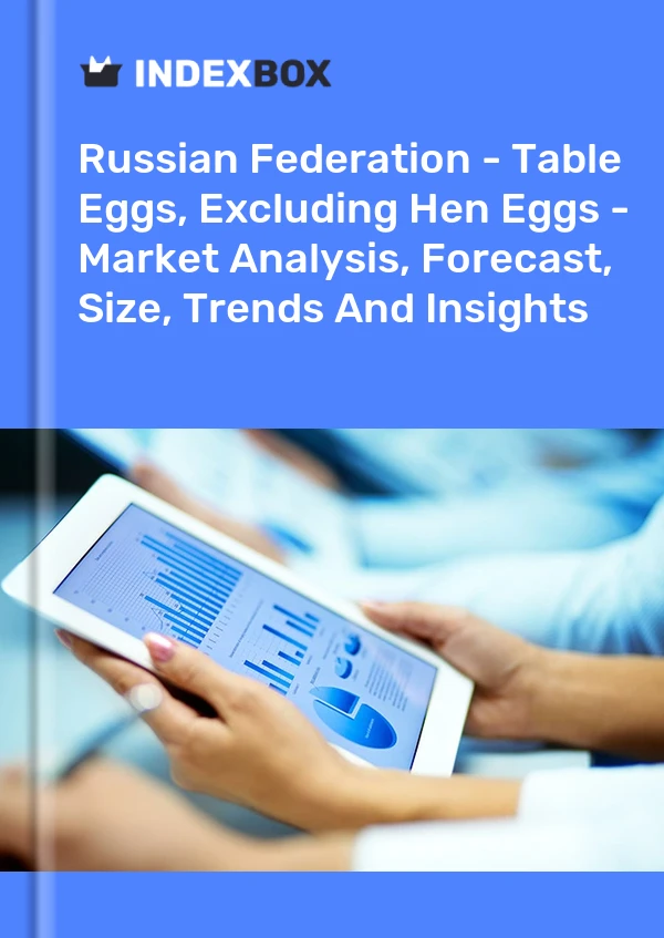 Report Russian Federation - Table Eggs, Excluding Hen Eggs - Market Analysis, Forecast, Size, Trends and Insights for 499$