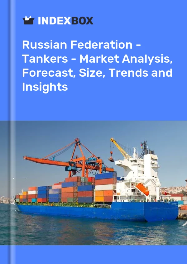 Russian Federation - Tankers - Market Analysis, Forecast, Size, Trends and Insights
