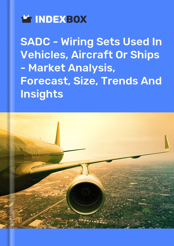 Report SADC - Wiring Sets Used in Vehicles, Aircraft or Ships - Market Analysis, Forecast, Size, Trends and Insights for 499$
