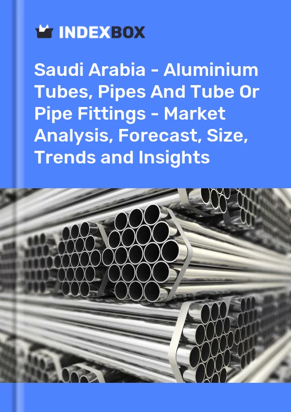 Report Saudi Arabia - Aluminium Tubes, Pipes and Tube or Pipe Fittings - Market Analysis, Forecast, Size, Trends and Insights for 499$