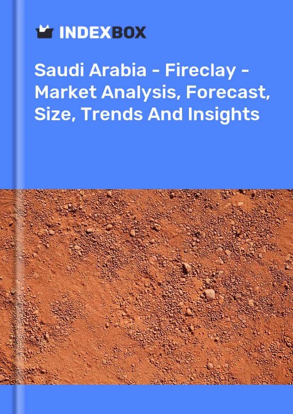 Bildiri Suudi Arabistan - Fireclay - Pazar Analizi, Tahmini, Büyüklüğü, Eğilimler ve Öngörüler for 499$