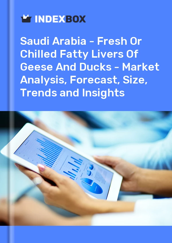 Report Saudi Arabia - Fresh or Chilled Fatty Livers of Geese and Ducks - Market Analysis, Forecast, Size, Trends and Insights for 499$
