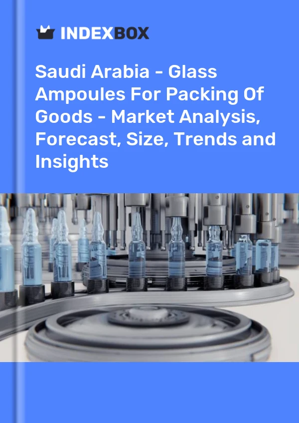 Report Saudi Arabia - Glass Ampoules for Packing of Goods - Market Analysis, Forecast, Size, Trends and Insights for 499$