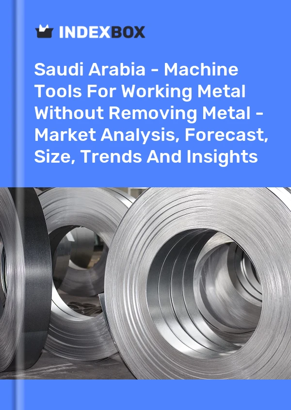 Saudi Arabia - Machine Tools For Working Metal Without Removing Metal - Market Analysis, Forecast, Size, Trends And Insights
