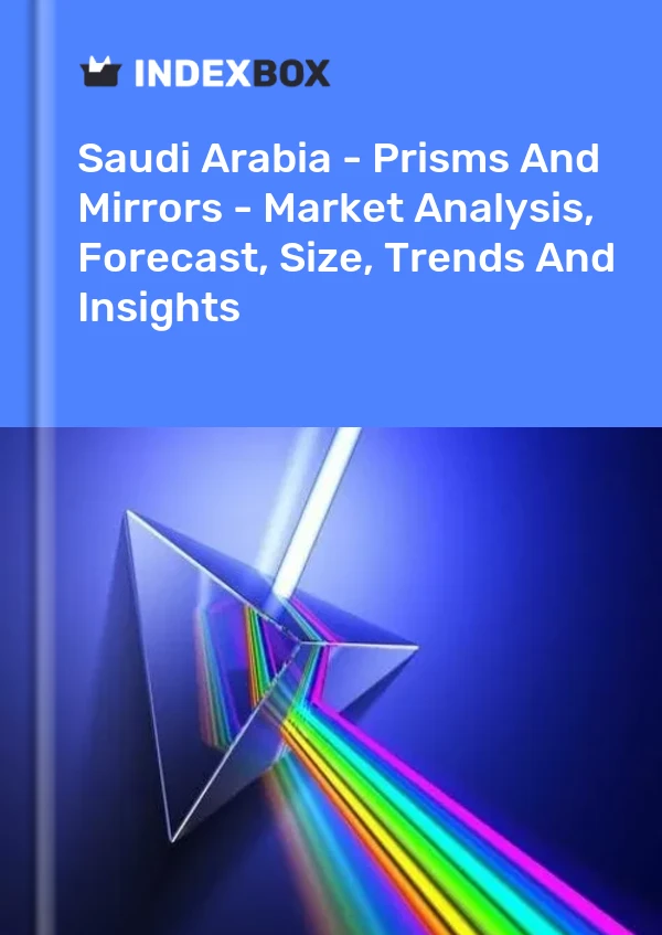 Report Saudi Arabia - Prisms and Mirrors - Market Analysis, Forecast, Size, Trends and Insights for 499$