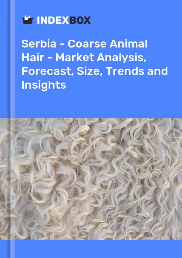 Report Serbia - Coarse Animal Hair - Market Analysis, Forecast, Size, Trends and Insights for 499$