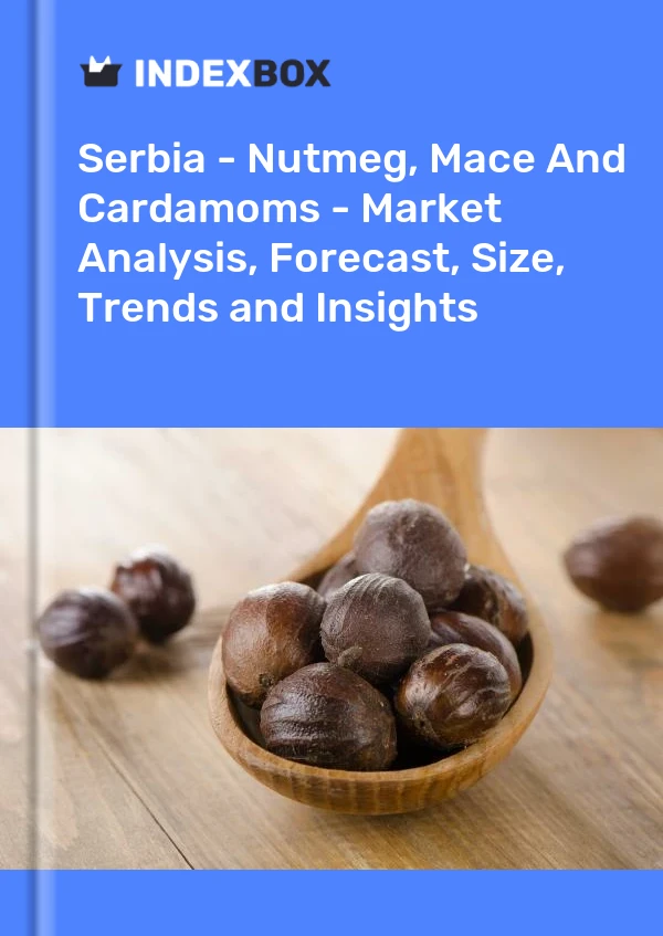 Report Serbia - Nutmeg, Mace and Cardamoms - Market Analysis, Forecast, Size, Trends and Insights for 499$