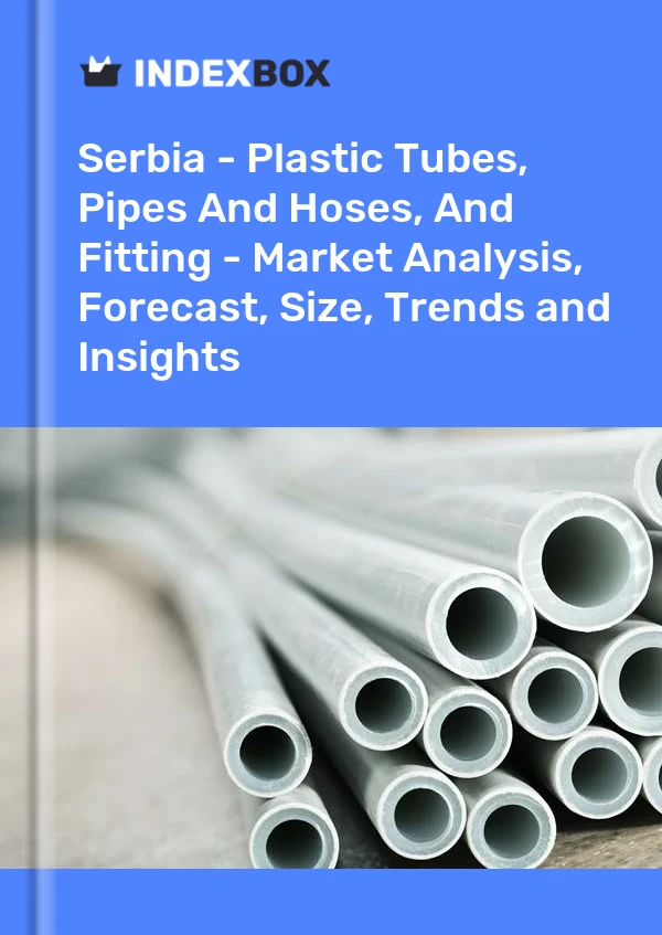 Report Serbia - Plastic Tubes, Pipes and Hoses, and Fitting - Market Analysis, Forecast, Size, Trends and Insights for 499$