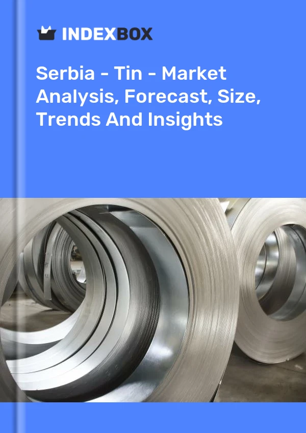 Serbia - Tin - Market Analysis, Forecast, Size, Trends And Insights