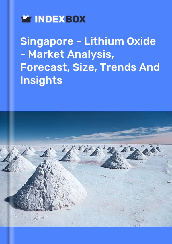 Report Singapore - Lithium Oxide - Market Analysis, Forecast, Size, Trends and Insights for 499$